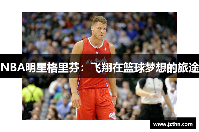NBA明星格里芬：飞翔在篮球梦想的旅途