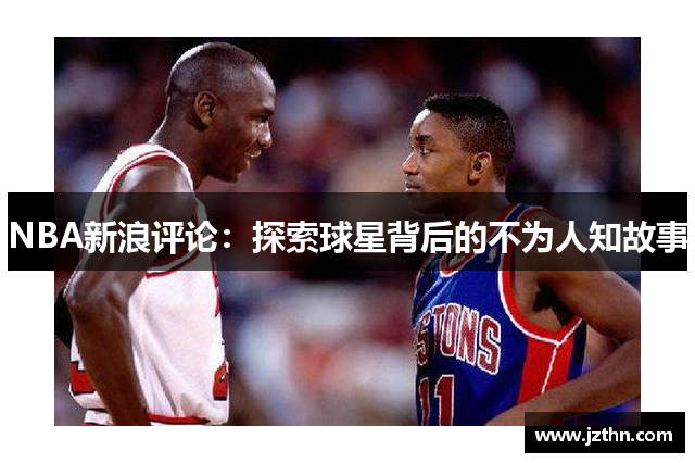 NBA新浪评论：探索球星背后的不为人知故事