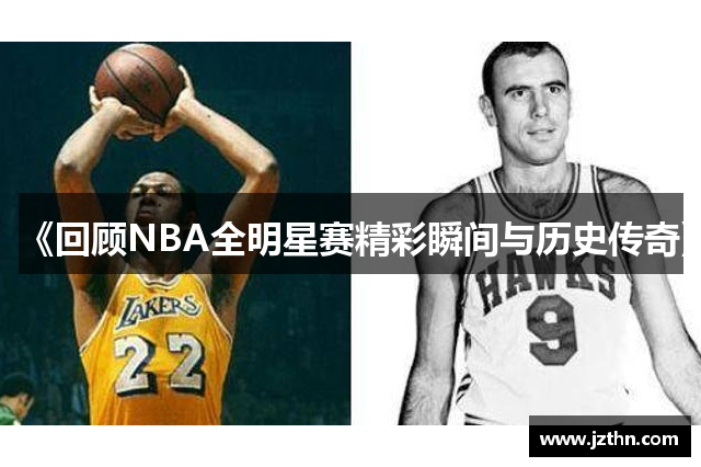 《回顾NBA全明星赛精彩瞬间与历史传奇》