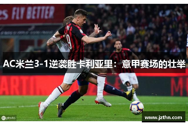 AC米兰3-1逆袭胜卡利亚里：意甲赛场的壮举