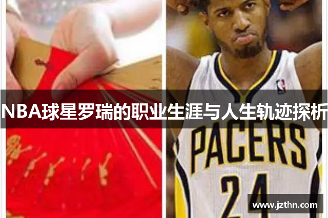 NBA球星罗瑞的职业生涯与人生轨迹探析