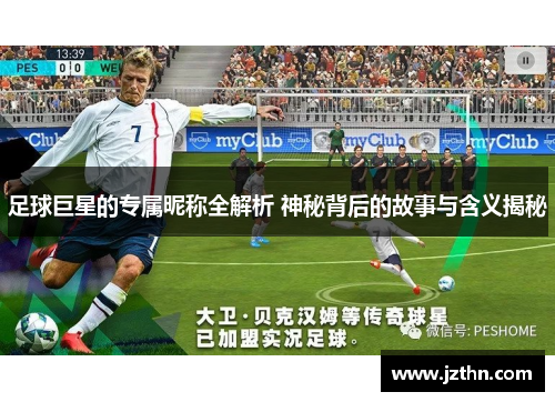足球巨星的专属昵称全解析 神秘背后的故事与含义揭秘