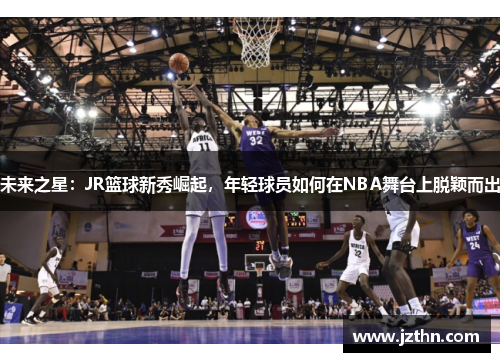 未来之星：JR篮球新秀崛起，年轻球员如何在NBA舞台上脱颖而出