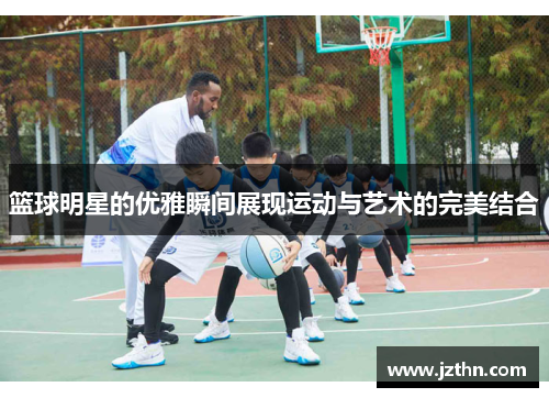 篮球明星的优雅瞬间展现运动与艺术的完美结合